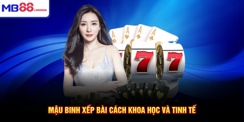 Mậu binh xếp bài cách khoa học và tinh tế